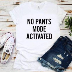 No Pants Mode Activated T-Shirt