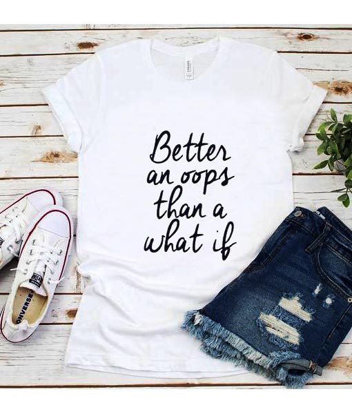 Better an oops Than A What if T-Shirt
