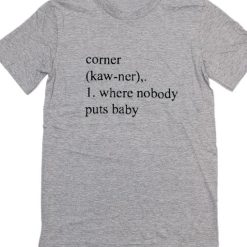 Corner Where Nobody Puts Baby T-Shirt