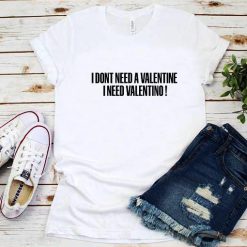 I Dont Need Valentine I Need Valentino T-Shirt