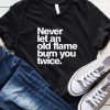 Never Let An Old Flame Burn You Down T-Shirt