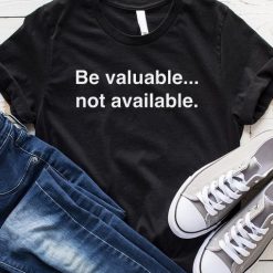 Be Valuable Not Available T-Shirt