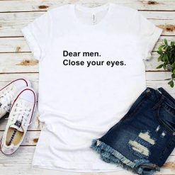 Dear Men Close Your Eyes T-Shirt