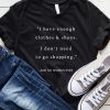 I Have Enough Clothes & Shoes I Don't Need To Go Shopping Said No Woman Ever T-Shirt