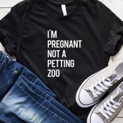 I'm Pregnant Not A Petting Zoo Pregnancy T-Shirt