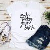 Make Today Bitch T-Shirt