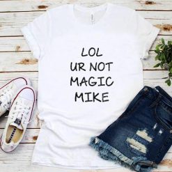 Lol Ur Not Magic Mike T-Shirt