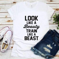 Look Like A Beauty Train Like A Beast T-Shirt
