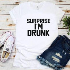 Surprise I`m Drunk T-Shirt