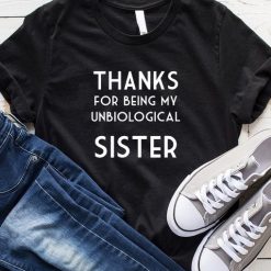 Thanks For Being My Unbiological Sister T-Shirt