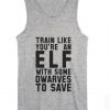 Train Like Your An Elf With Some Dwarves To Save Summer Tank top