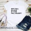 Why Fall in Love if I can Fall asleep T-Shirt