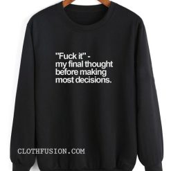 Fuck it My Final Thought Sweatshirt