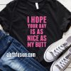 I Hope Your Day Is As Nice As My Butt T-Shirt