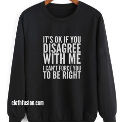 It's OK if You Disagree With Me Sweatshirt