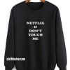 Netflix & Don't Touch Me Sweatshirt