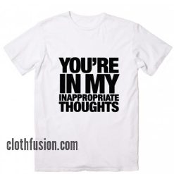 You're in My Inappropriate Thoughts WH T-Shirt