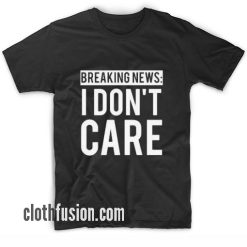 Breaking News I Don't Care BL T-Shirt