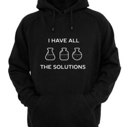 I have all the solutions chemistry Hoodies