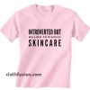 Introverted But Willing To Discuss Skincare T-Shirt