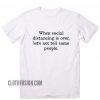 When Social Distancing is Over Let's Not Tell Some People T-Shirt