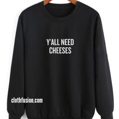 Y'All Need Cheeses Sweatshirts
