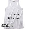 3% Human 97% Stress Tank top