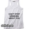 Can't Stop Drinking About You Tank top