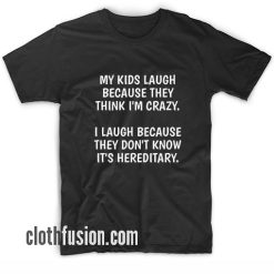 My Kids Laugh Because They Think I'm Crazy T-Shirt