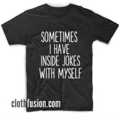 Sometimes I Have Inside Jokes With Myself T-Shirt