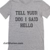 Tell Your Dog I Said Hello T-Shirt