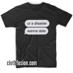 You're A Disaster Wanna Date T-Shirt