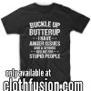 Buckle Up Butter Up I Have Anger Issues Funny T-Shirt