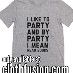I lIke To Party And By Party I Mean Read Books T-Shirt