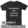 My Best Daughter And I Talk Shit About You Funny T-Shirt