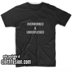 Overworked & Underfucked T-Shirt