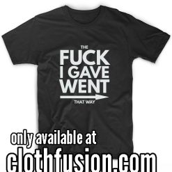 The Fuck I Gave Went That Way T-Shirt