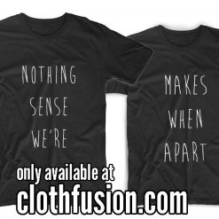 Nothing Makes Sense When We're Apart T Shirt Matching Best Friend T-Shirt