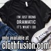 I'm just being dramatic Funny T-Shirt