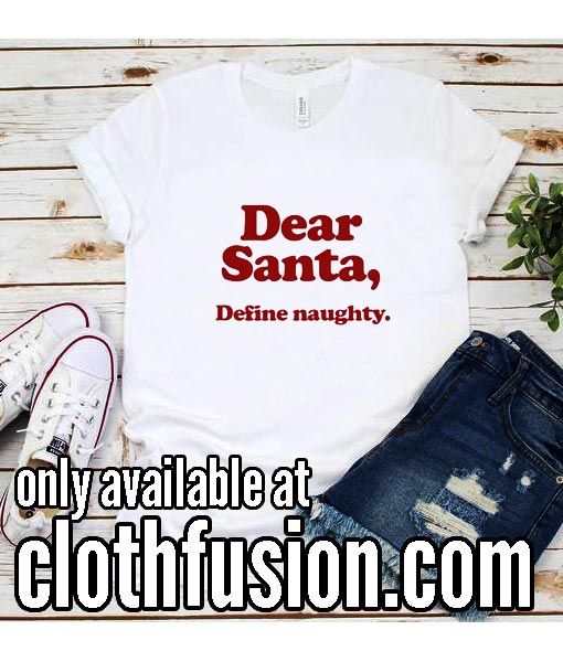 Dear Santa Define Naughty Christmas Funny T-Shirt - funniest tshirts for  men and women