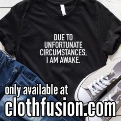 Due To Unfortunate Circumstances I Am Awake BL Funny T-Shirt