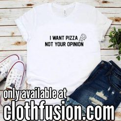 I want pizza not you opinion Funny T-Shirt