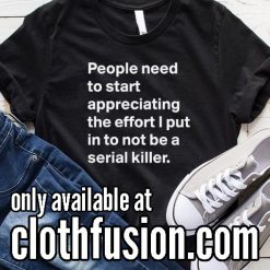 People Need To Start Appreciating Funny T-Shirt