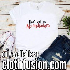 Don't Call Me Nymphadora Funny T-Shirt