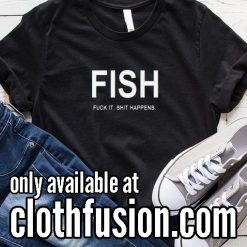Fish Fuck it Shit Happens Funny T-Shirt