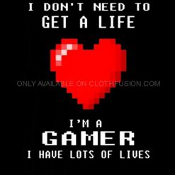 I Don't Need To Get A Life I'm A Gamer Funny T-Shirt