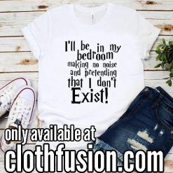 I'll Be in My Bedroom Funny T-Shirt