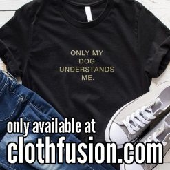 Only My Dog Understands Me Funny T-Shirt