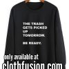 The Trash Gets Picked Up Tomorrow Funny Sweatshirts