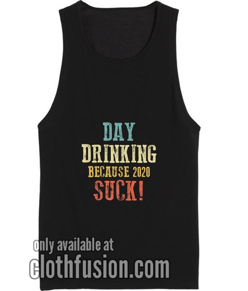 Dokter Geruïneerd Wens Day Drinking Because 2020 Sucks Tank top - cool t shirt quotes, best t shirt  quotes ever, famous quotes t shirts, Inspirational T Shirt Quotes For Men  And Women